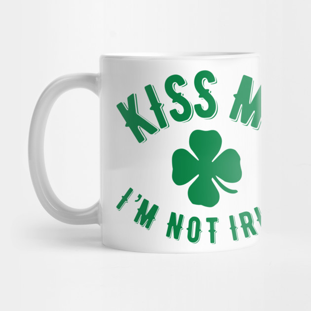 Kiss Me I’m NOT Irish